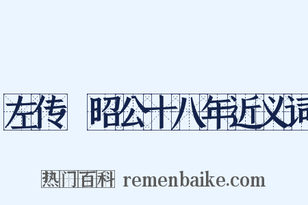 左传·昭公十八年近义词是什么意思的图片